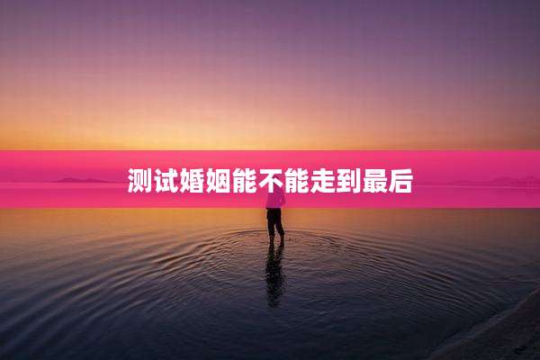 测试婚姻能不能走到最后