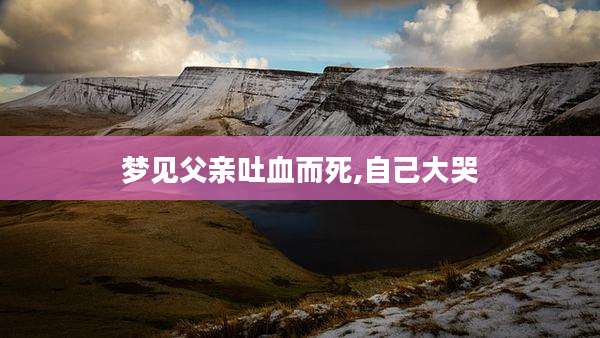 梦见父亲吐血而死,自己大哭