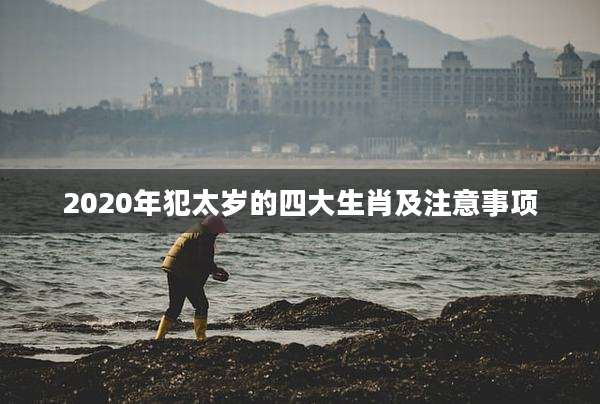 2020年犯太岁的四大生肖及注意事项
