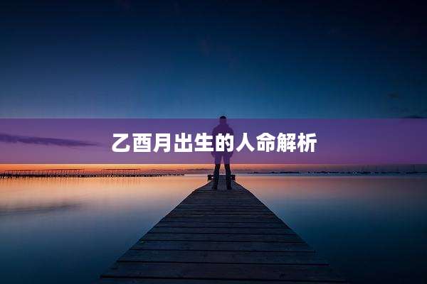 乙酉月出生的人命解析