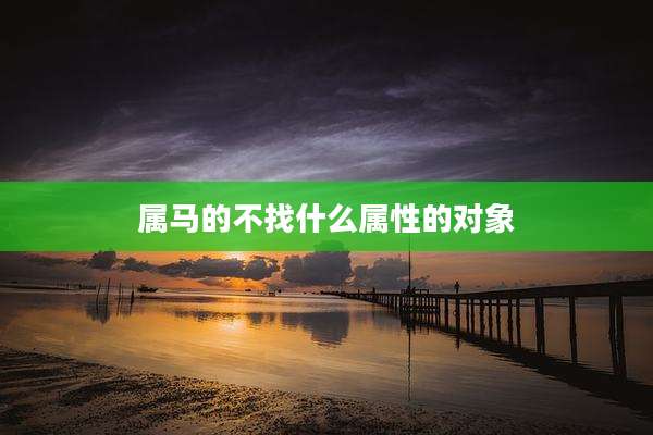属马的不找什么属性的对象