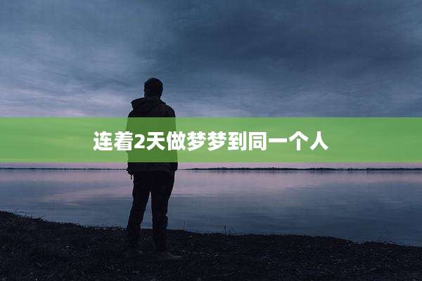 连着2天做梦梦到同一个人
