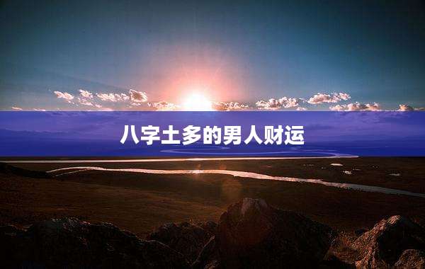 八字土多的男人财运
