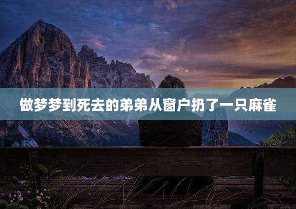 做梦梦到死去的弟弟从窗户扔了一只麻雀