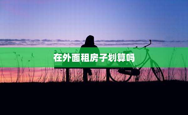 在外面租房子划算吗