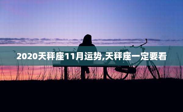 2020天秤座11月运势,天秤座一定要看