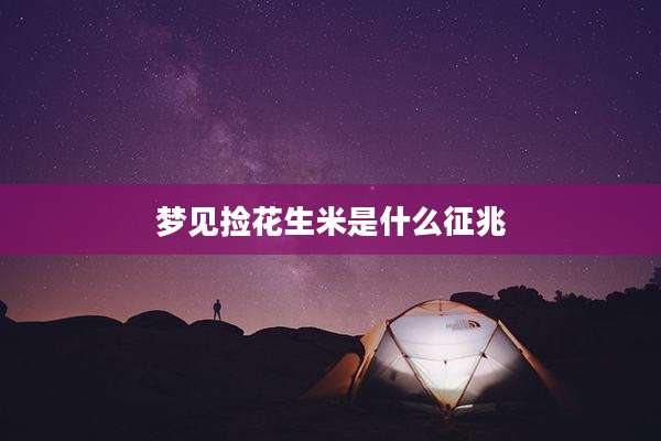 梦见捡花生米是什么征兆