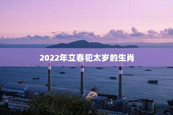 2022年立春犯太岁的生肖