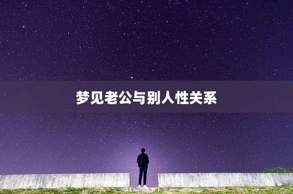 梦见老公与别人性关系