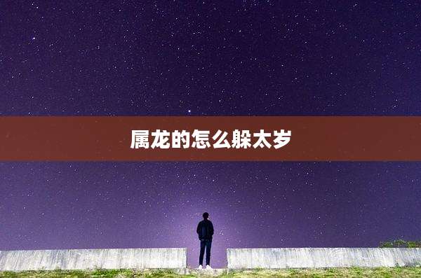 属龙的怎么躲太岁