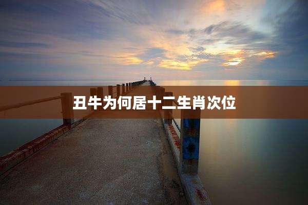 丑牛为何居十二生肖次位