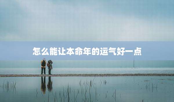 怎么能让本命年的运气好一点