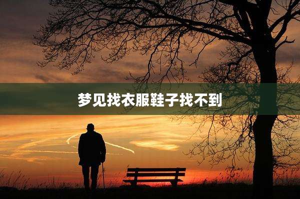 梦见找衣服鞋子找不到
