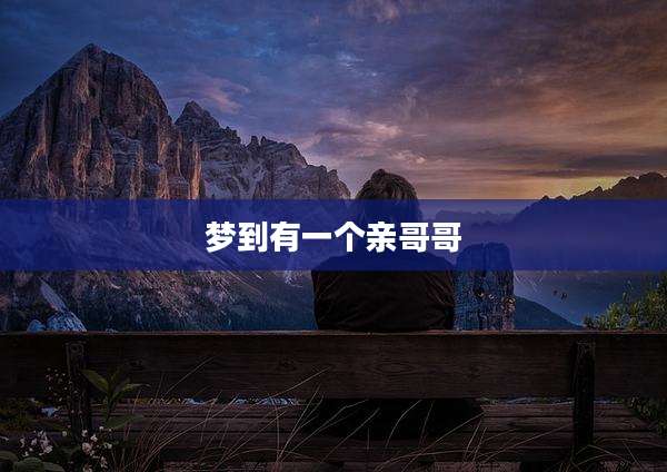 梦到有一个亲哥哥