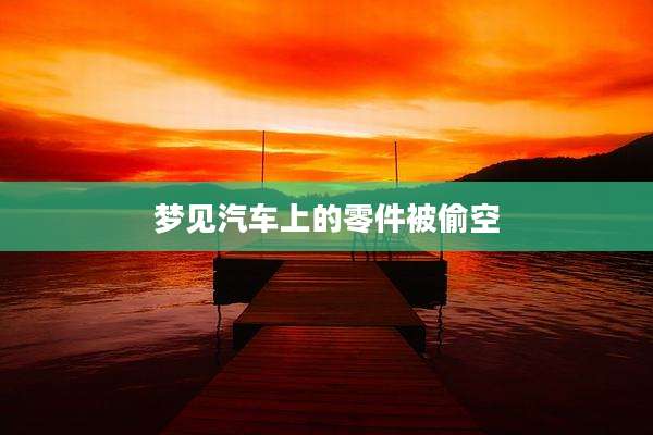 梦见汽车上的零件被偷空