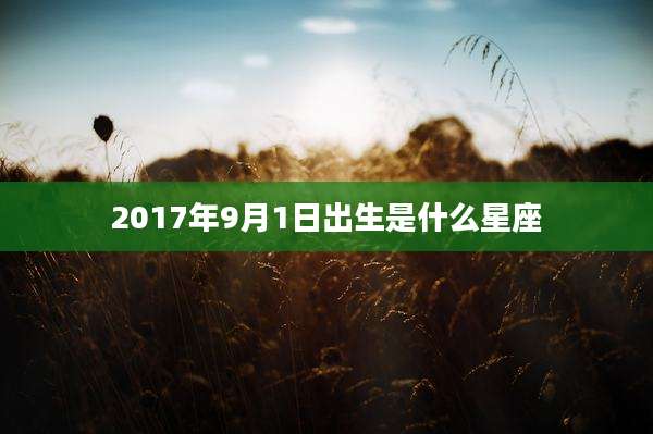 2017年9月1日出生是什么星座