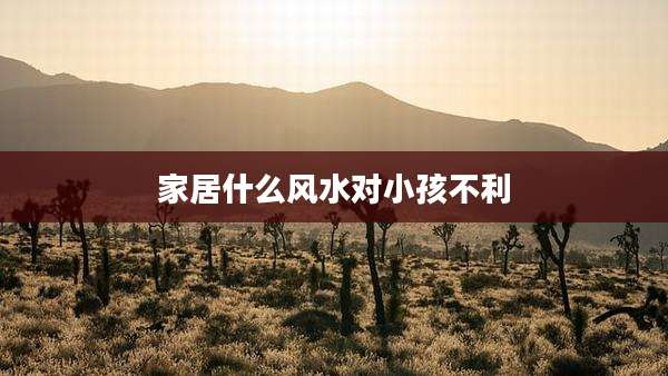 家居什么风水对小孩不利