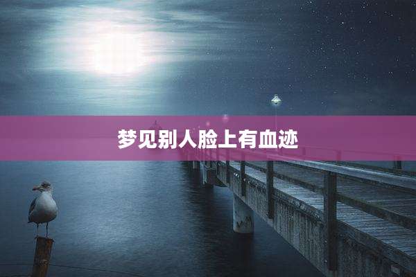 梦见别人脸上有血迹