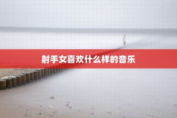 射手女喜欢什么样的音乐