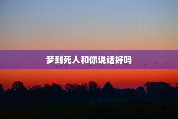 梦到死人和你说话好吗
