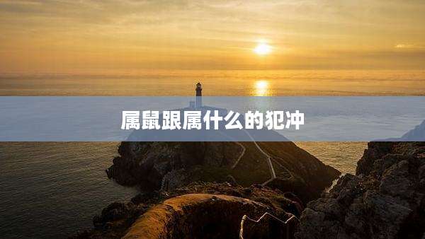 属鼠跟属什么的犯冲