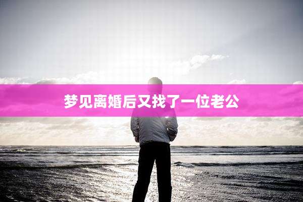 梦见离婚后又找了一位老公