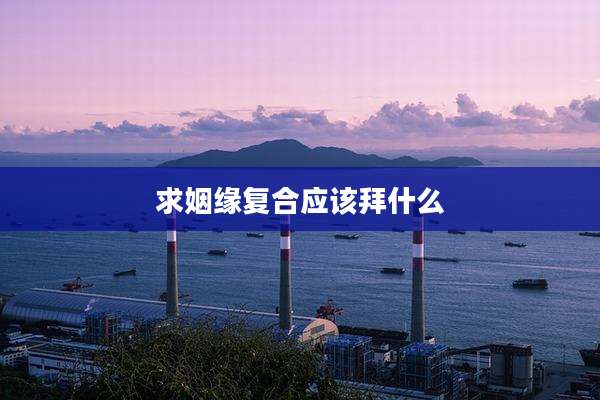 求姻缘复合应该拜什么