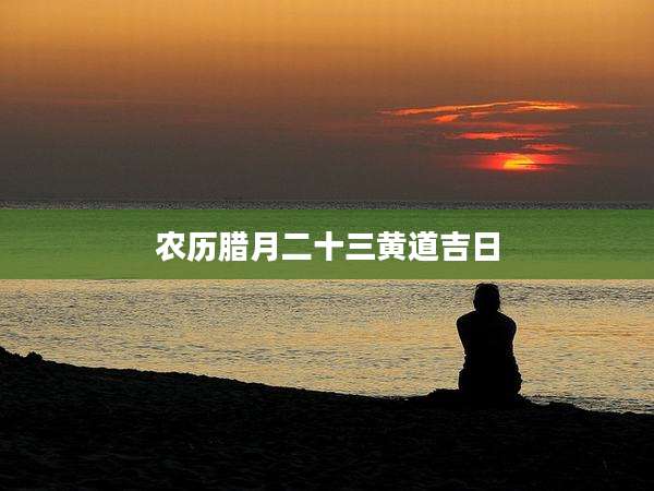 农历腊月二十三黄道吉日