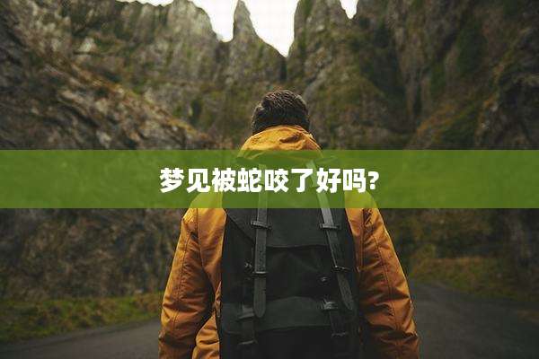 梦见被蛇咬了好吗?
