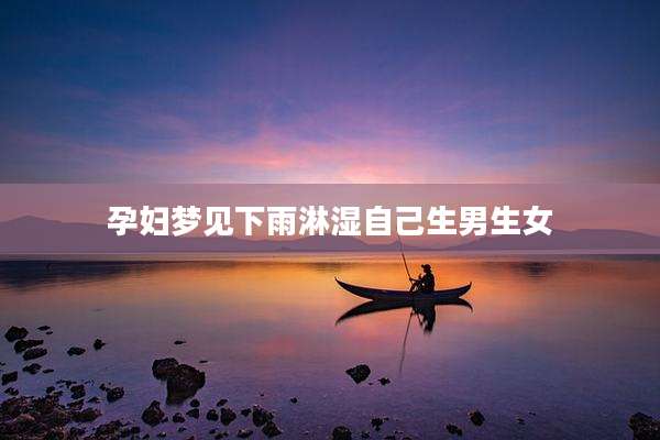 孕妇梦见下雨淋湿自己生男生女