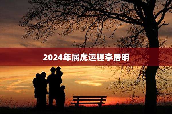 2024年属虎运程李居明