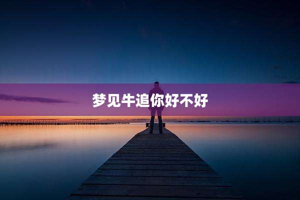 梦见牛追你好不好