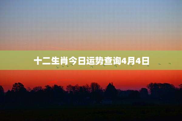 十二生肖今日运势查询4月4日