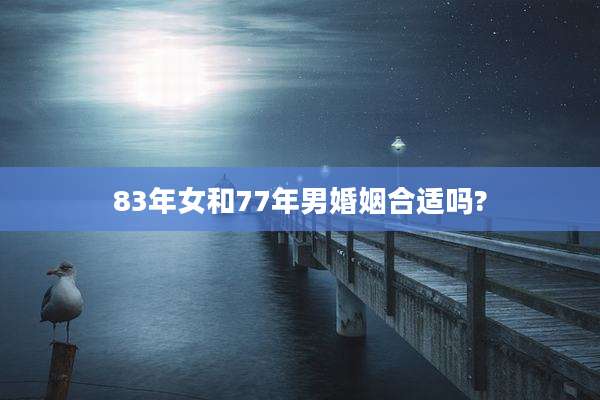 83年女和77年男婚姻合适吗?