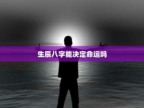 生辰八字能决定命运吗