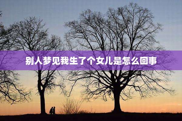 别人梦见我生了个女儿是怎么回事