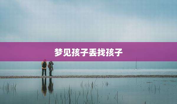 梦见孩子丢找孩子