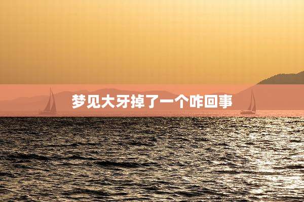 梦见大牙掉了一个咋回事
