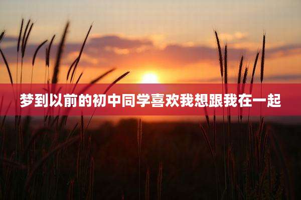 梦到以前的初中同学喜欢我想跟我在一起