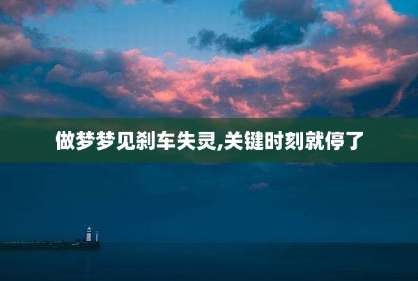 做梦梦见刹车失灵,关键时刻就停了