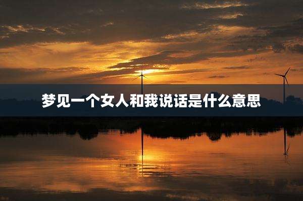 梦见一个女人和我说话是什么意思