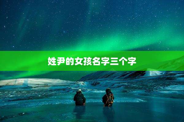 姓尹的女孩名字三个字