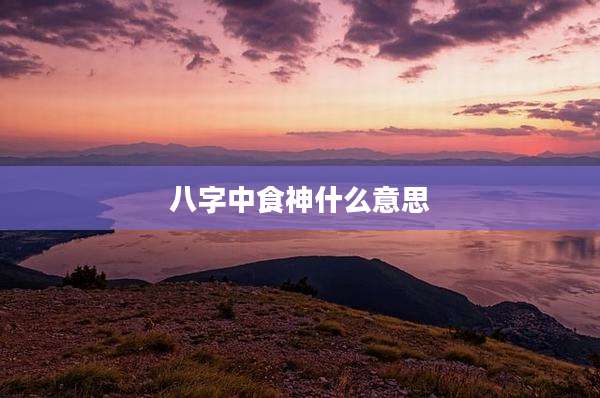 八字中食神什么意思