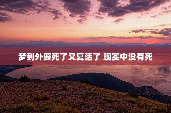 梦到外婆死了又复活了 现实中没有死