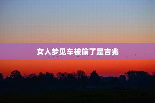 女人梦见车被偷了是吉兆