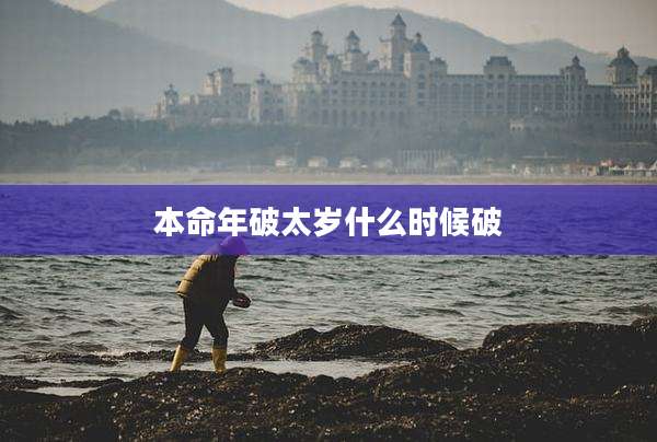 本命年破太岁什么时候破