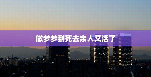 做梦梦到死去亲人又活了