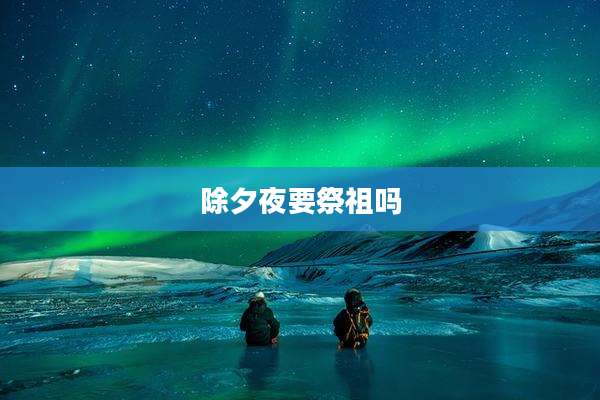 除夕夜要祭祖吗