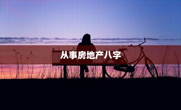 从事房地产八字