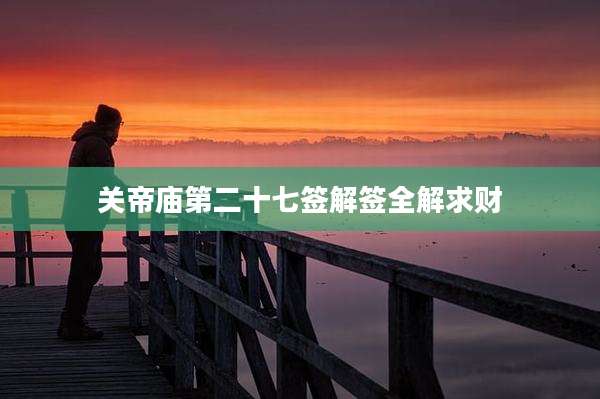 关帝庙第二十七签解签全解求财